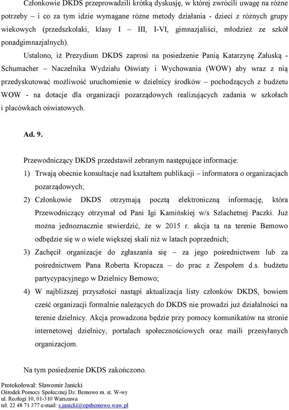 Ustalono, iż Prezydium DKDS zaprosi na posiedzenie Panią Katarzynę Załuską - Schumacher Naczelnika Wydziału Oświaty i Wychowania (WOW) aby wraz z nią przedyskutować możliwość uruchomienie w dzielnicy