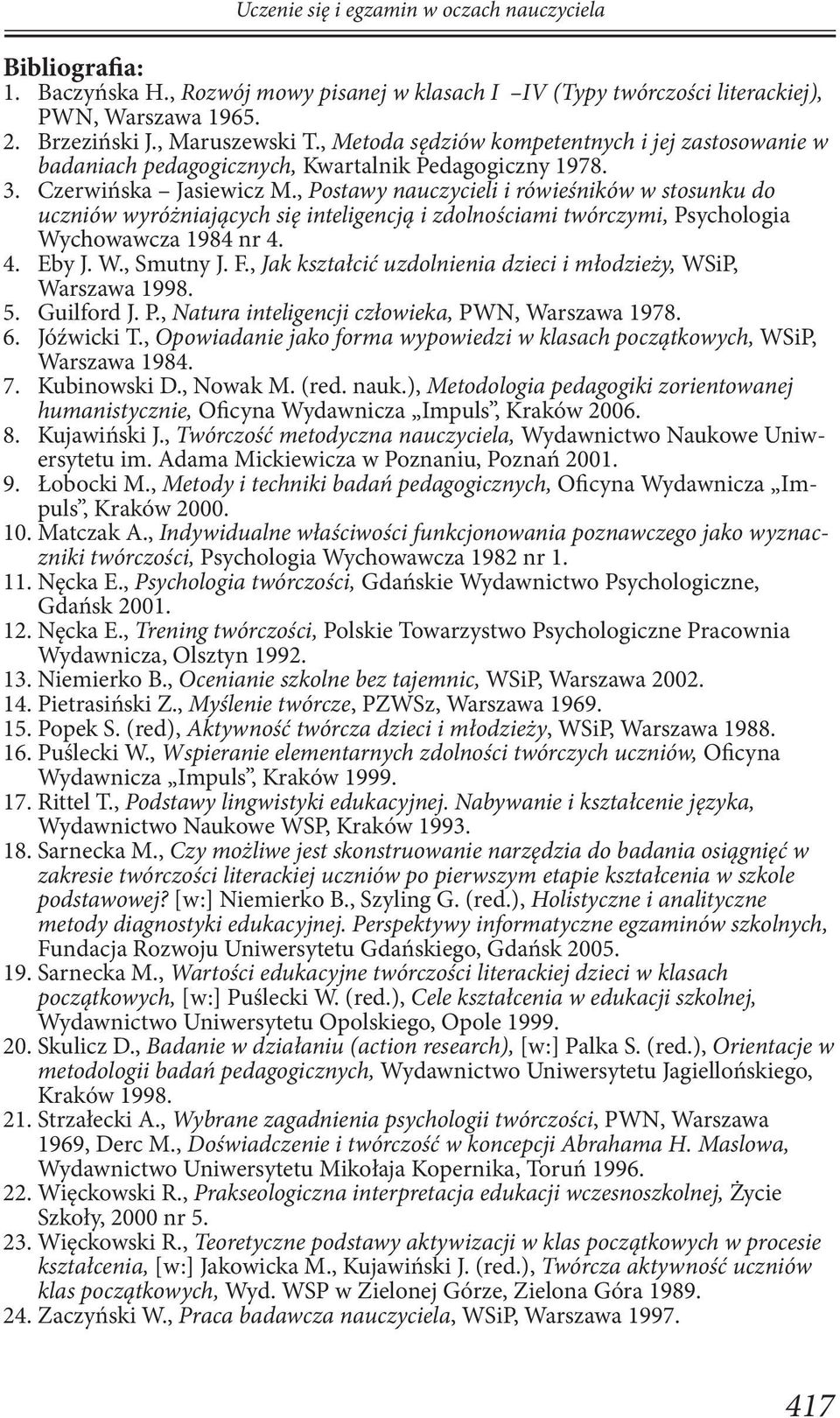 , Postawy nauczycieli i rówieśników w stosunku do uczniów wyróżniających się inteligencją i zdolnościami twórczymi, Psychologia Wychowawcza 1984 nr 4. 4. Eby J. W., Smutny J. F.