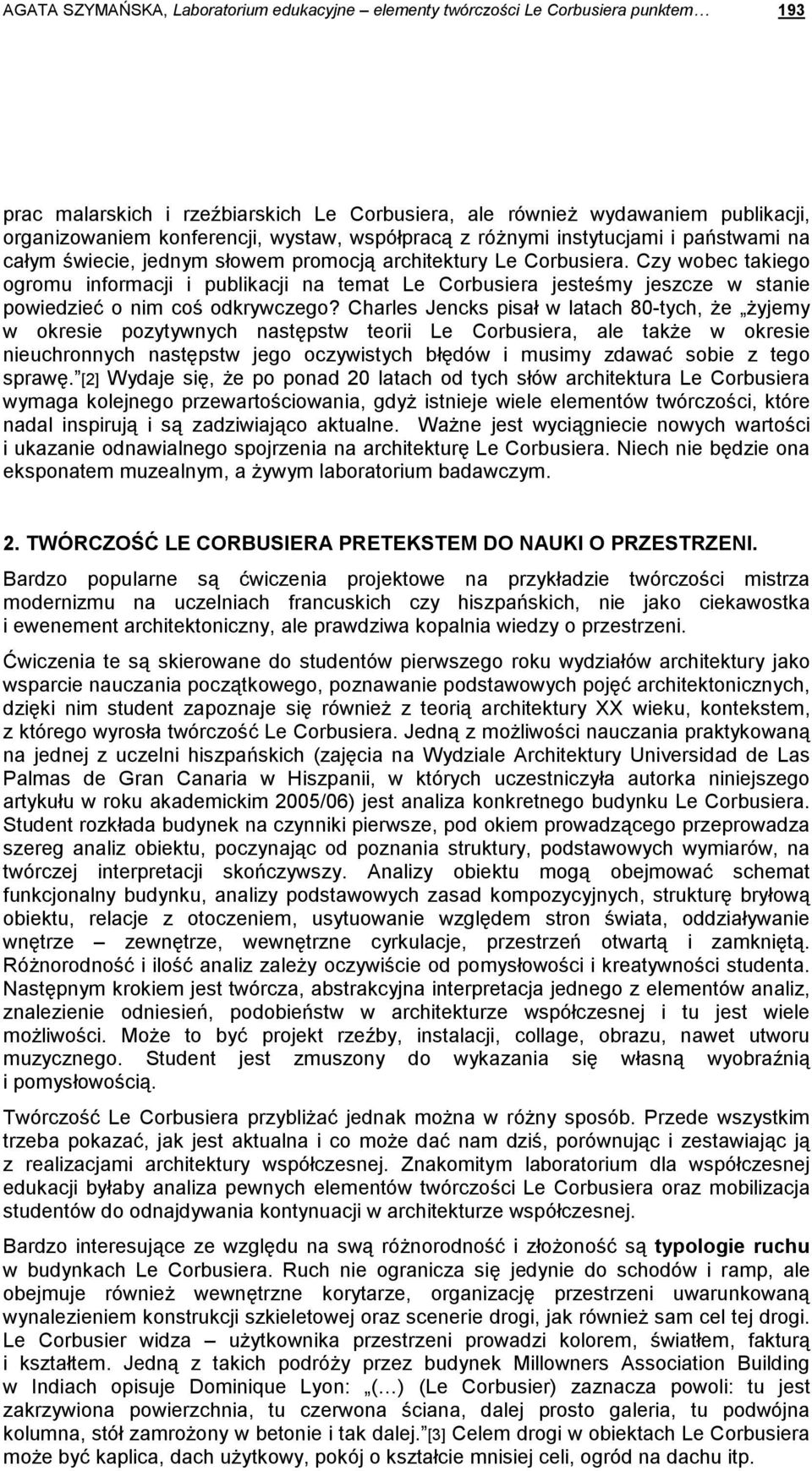 Czy wobec takiego ogromu informacji i publikacji na temat Le Corbusiera jesteśmy jeszcze w stanie powiedzieć o nim coś odkrywczego?