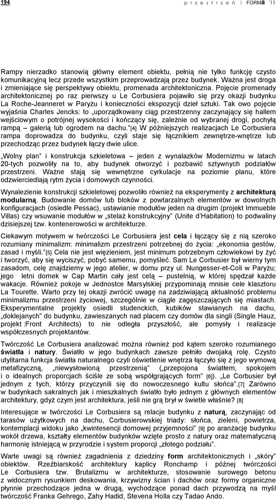 Pojęcie promenady architektonicznej po raz pierwszy u Le Corbusiera pojawiło się przy okazji budynku La Roche-Jeanneret w ParyŜu i konieczności ekspozycji dzieł sztuki.