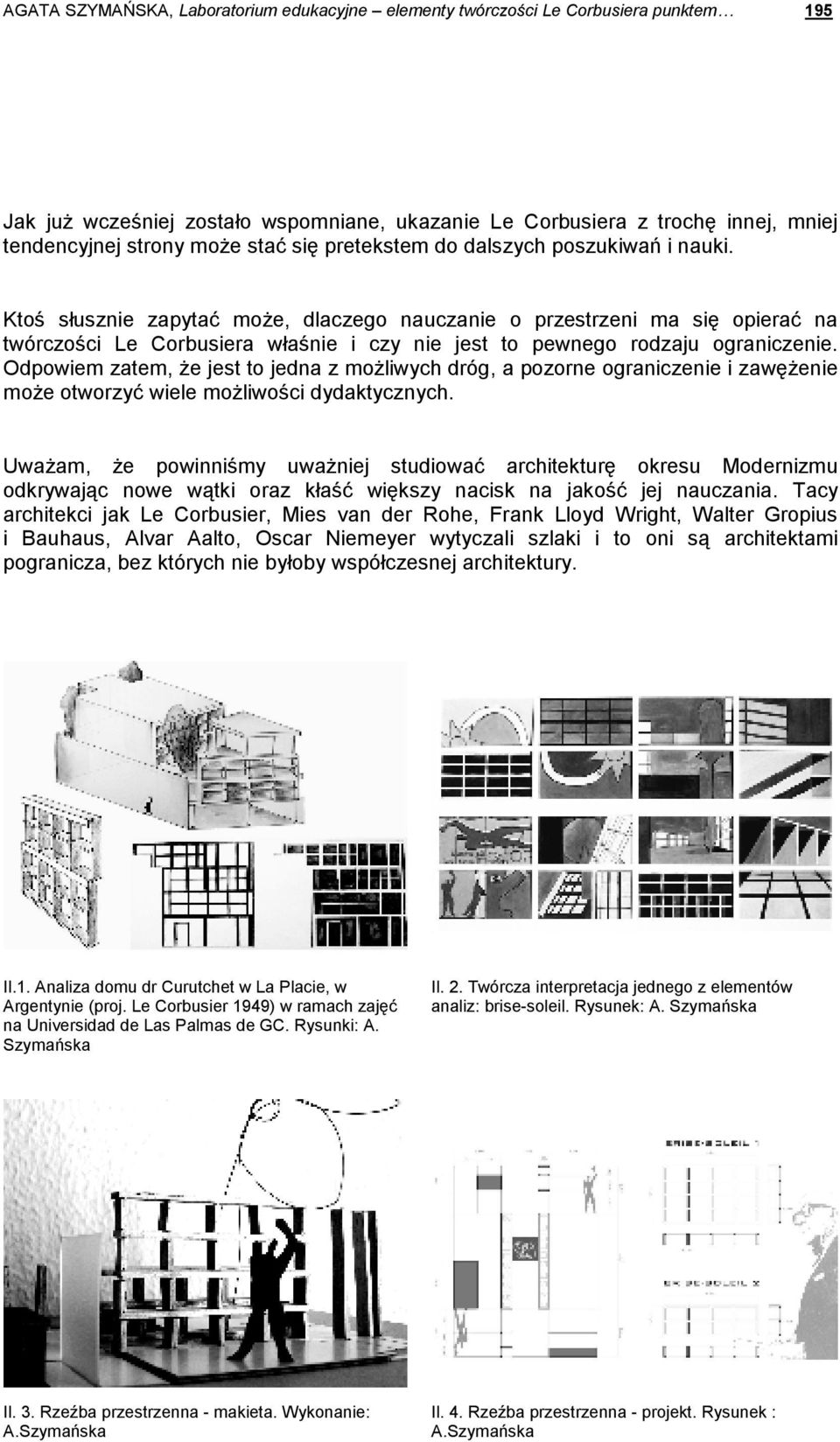 Ktoś słusznie zapytać moŝe, dlaczego nauczanie o przestrzeni ma się opierać na twórczości Le Corbusiera właśnie i czy nie jest to pewnego rodzaju ograniczenie.