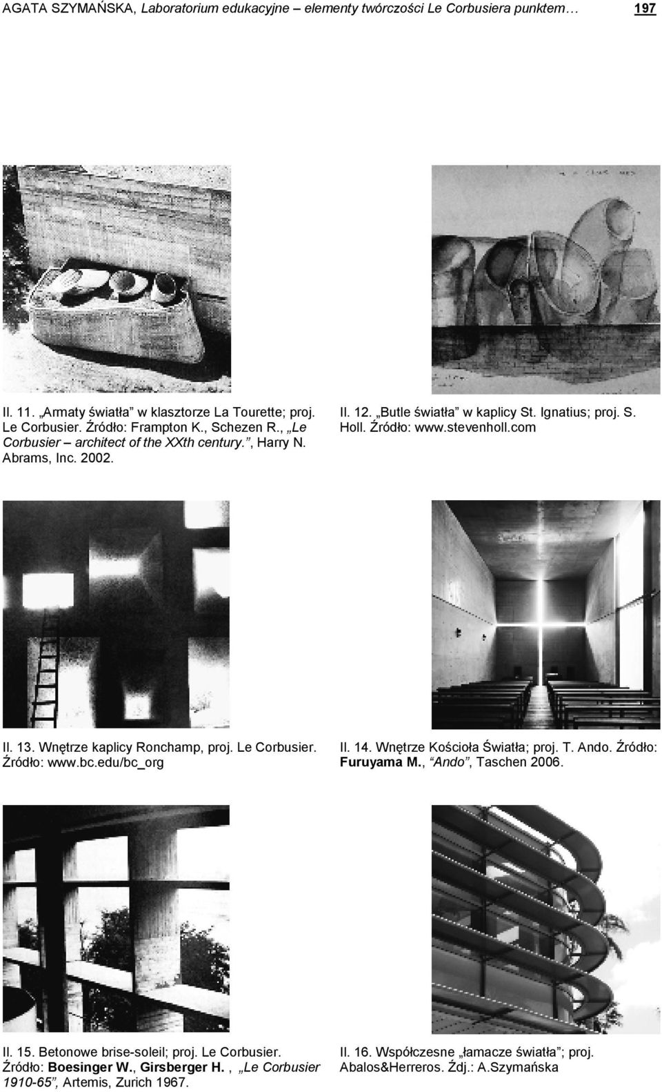 Wnętrze kaplicy Ronchamp, proj. Le Corbusier. Źródło: www.bc.edu/bc_org Il. 14. Wnętrze Kościoła Światła; proj. T. Ando. Źródło: Furuyama M., Ando, Taschen 2006. Il. 15.
