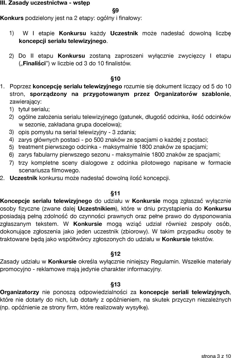 Poprzez koncepcję serialu telewizyjnego rozumie się dokument liczący od 5 do 10 stron, sporządzony na przygotowanym przez Organizatorów szablonie, zawierający: 1) tytuł serialu; 2) ogólne założenia