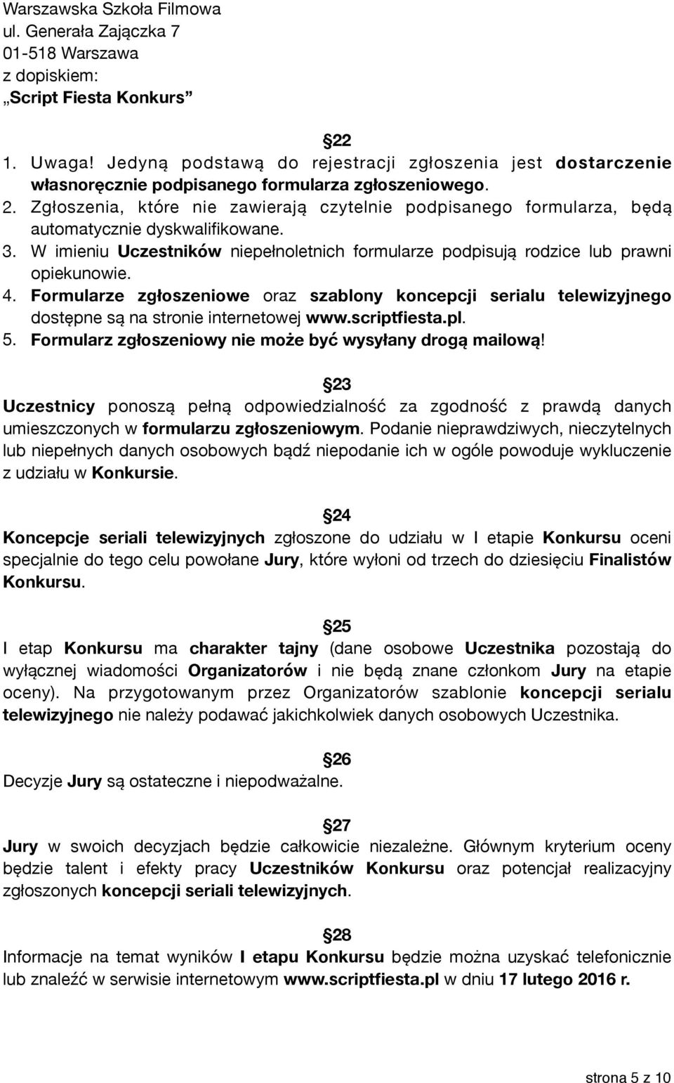 Zgłoszenia, które nie zawierają czytelnie podpisanego formularza, będą automatycznie dyskwalifikowane. 3. W imieniu Uczestników niepełnoletnich formularze podpisują rodzice lub prawni opiekunowie. 4.