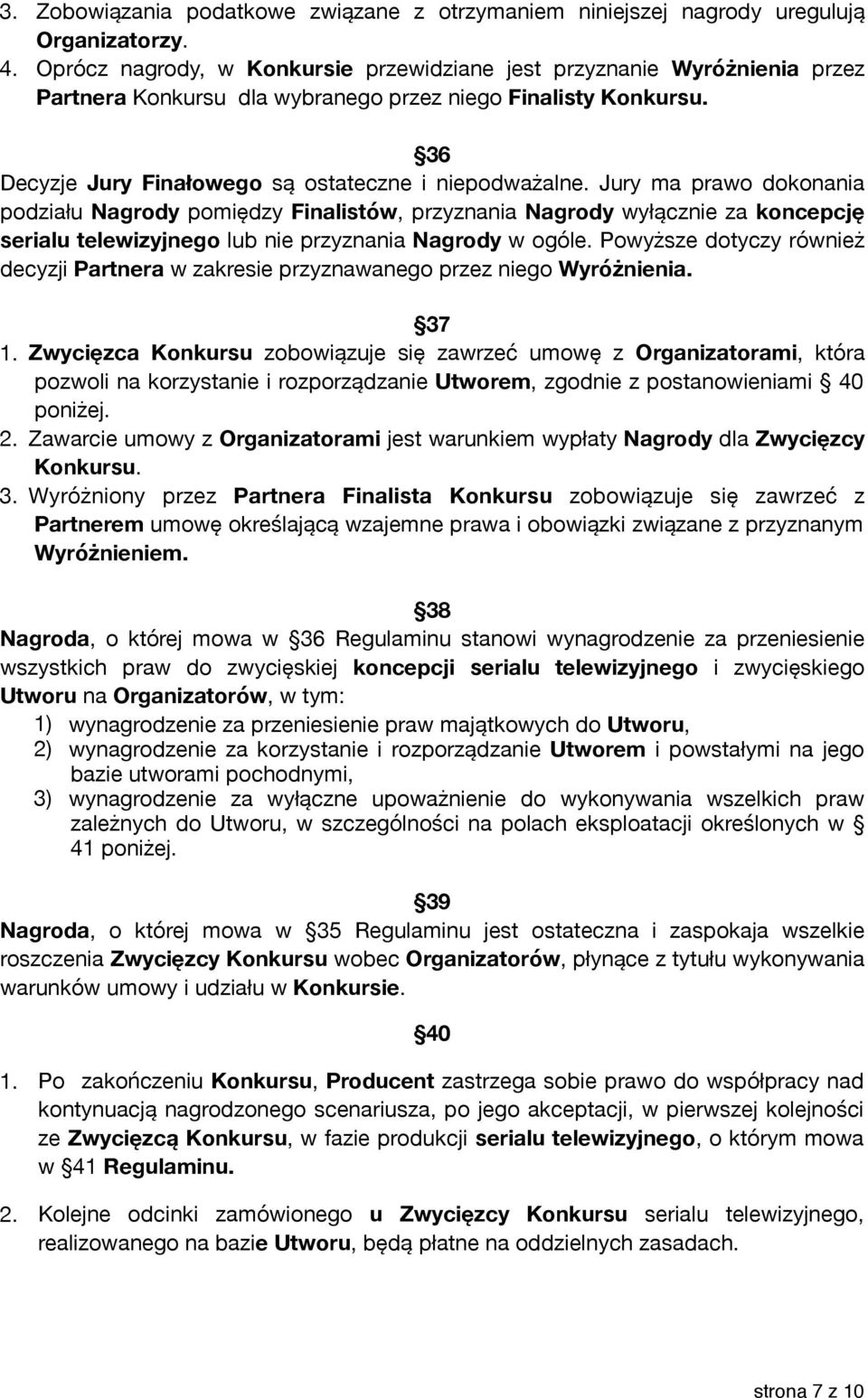 Jury ma prawo dokonania podziału Nagrody pomiędzy Finalistów, przyznania Nagrody wyłącznie za koncepcję serialu telewizyjnego lub nie przyznania Nagrody w ogóle.