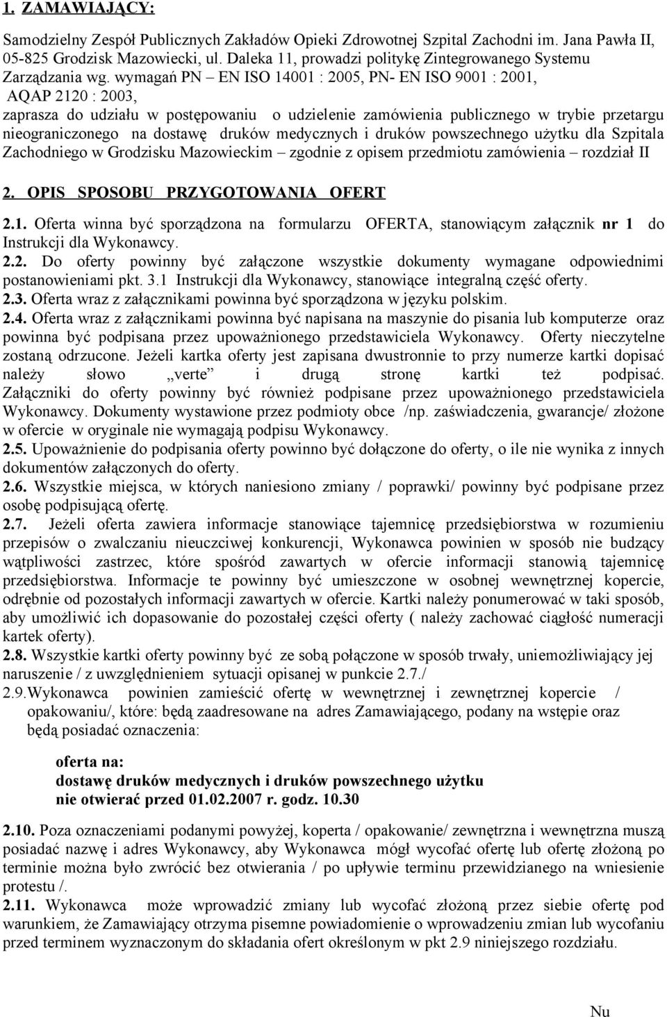 wymagań PN EN ISO 14001 : 2005, PN- EN ISO 9001 : 2001, AQAP 2120 : 2003, zaprasza do udziału w postępowaniu o udzielenie zamówienia publicznego w trybie przetargu nieograniczonego na dostawę druków