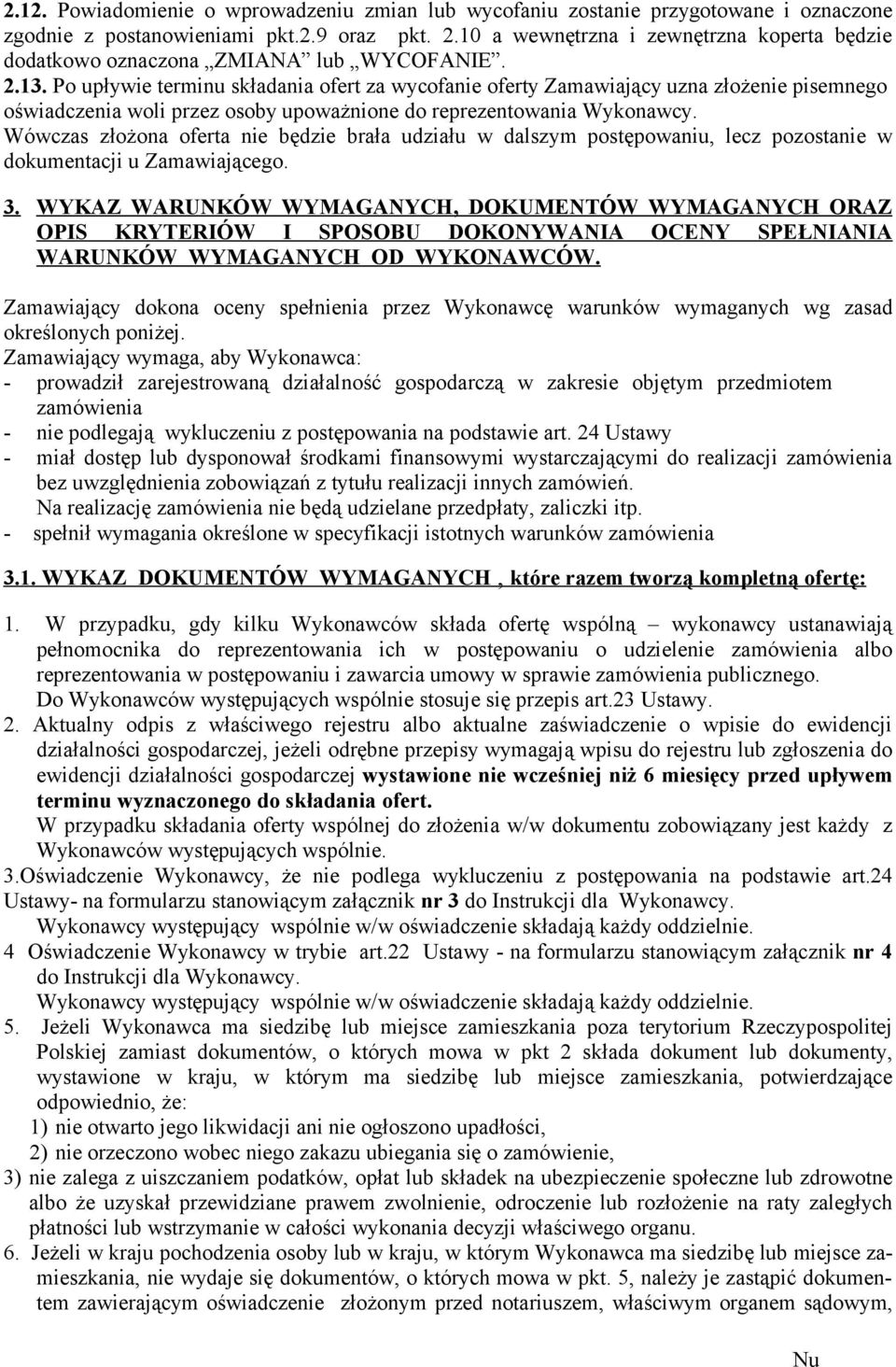 Po upływie terminu składania ofert za wycofanie oferty Zamawiający uzna złożenie pisemnego oświadczenia woli przez osoby upoważnione do reprezentowania Wykonawcy.
