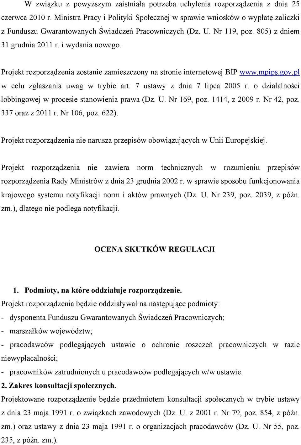 Projekt rozporządzenia zostanie zamieszczony na stronie internetowej BIP www.mpips.gov.pl w celu zgłaszania uwag w trybie art. 7 ustawy z dnia 7 lipca 2005 r.