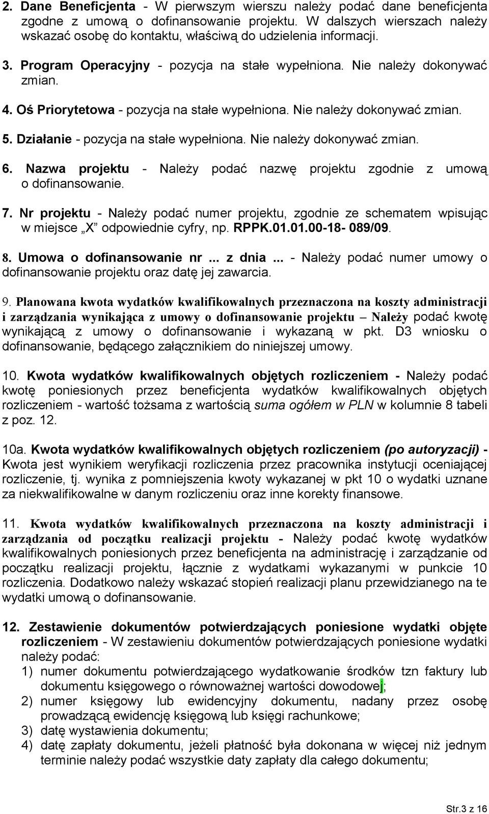 Oś Priorytetowa - pozycja na stałe wypełniona. Nie należy dokonywać zmian. 5. Działanie - pozycja na stałe wypełniona. Nie należy dokonywać zmian. 6.