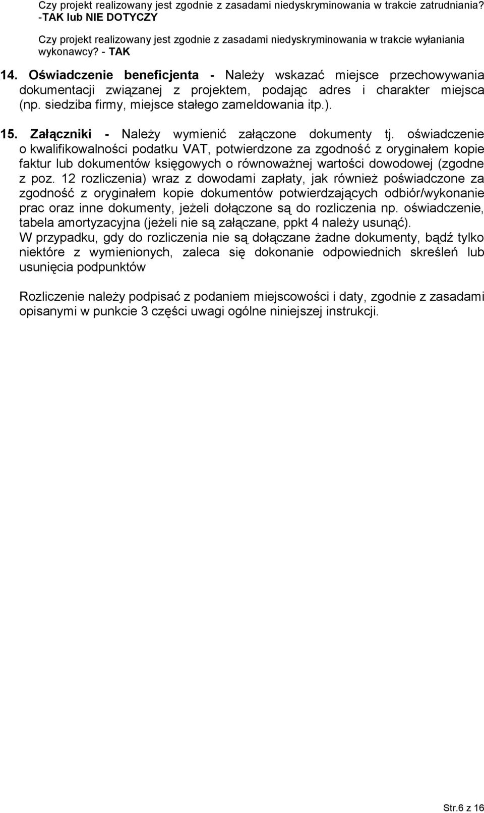 Oświadczenie beneficjenta - Należy wskazać miejsce przechowywania dokumentacji związanej z projektem, podając adres i charakter miejsca (np. siedziba firmy, miejsce stałego zameldowania itp.). 15.