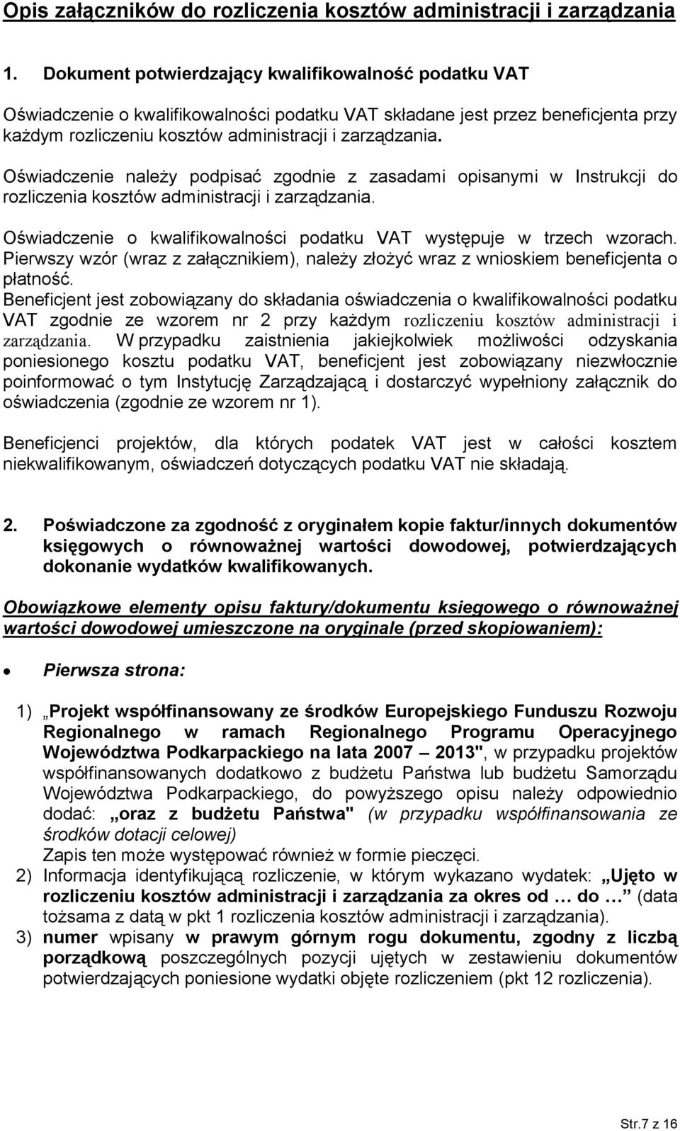 Oświadczenie należy podpisać zgodnie z zasadami opisanymi w Instrukcji do rozliczenia kosztów administracji i zarządzania. Oświadczenie o kwalifikowalności podatku VAT występuje w trzech wzorach.