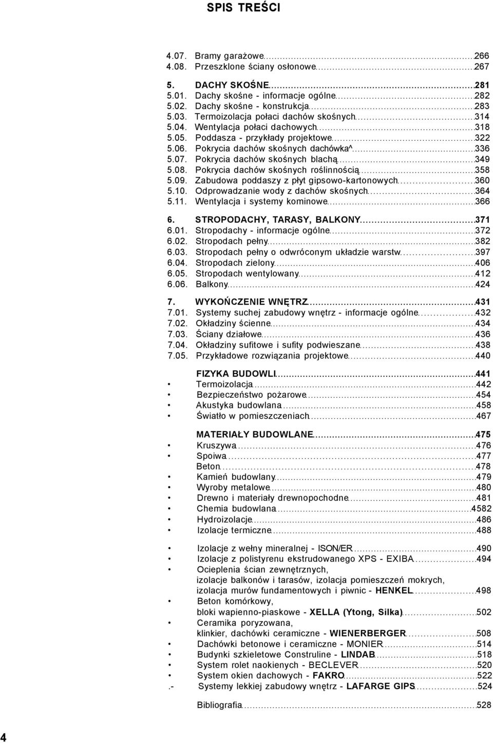 Pokrycia dachów skośnych blachą 349 5.08. Pokrycia dachów skośnych roślinnością 358 5.09. Zabudowa poddaszy z płyt gipsowo-kartonowych 360 5.10. Odprowadzanie wody z dachów skośnych 364 5.11.