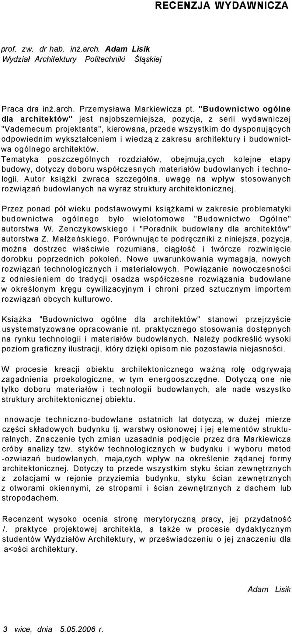 zakresu architektury i budownictwa ogólnego architektów. Tematyka poszczególnych rozdziałów, obejmuja,cych kolejne etapy budowy, dotyczy doboru współczesnych materiałów budowlanych i technologii.