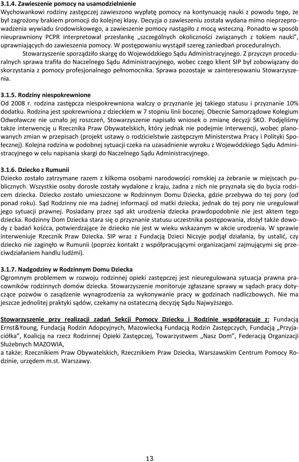 Ponadto w sposób nieuprawniony PCPR interpretował przesłankę szczególnych okoliczności związanych z tokiem nauki, uprawniających do zawieszenia pomocy.