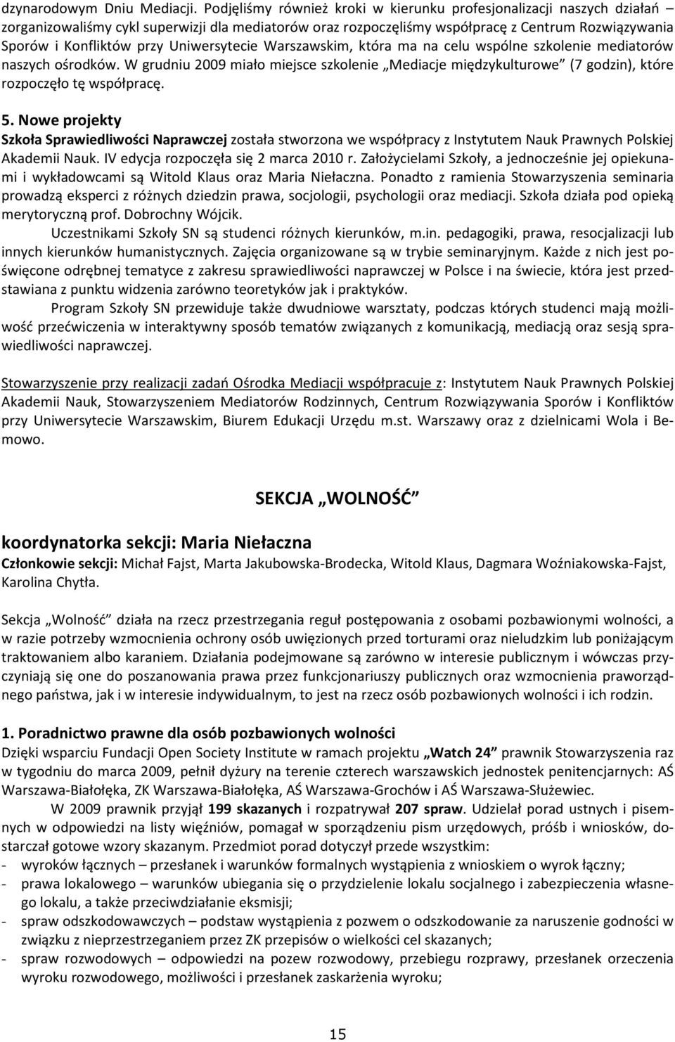 Uniwersytecie Warszawskim, która ma na celu wspólne szkolenie mediatorów naszych ośrodków. W grudniu 2009 miało miejsce szkolenie Mediacje międzykulturowe (7 godzin), które rozpoczęło tę współpracę.