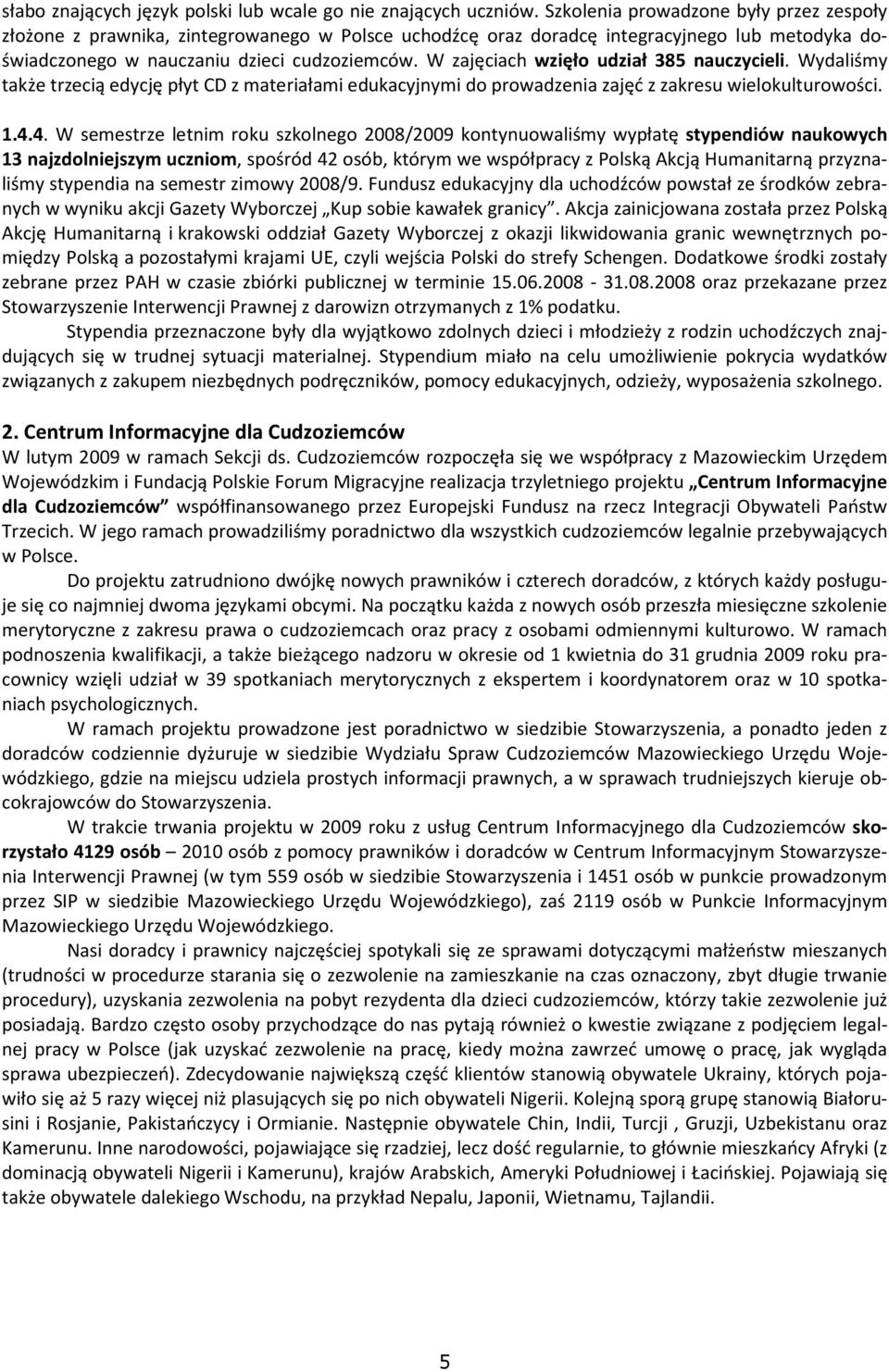 W zajęciach wzięło udział 385 nauczycieli. Wydaliśmy także trzecią edycję płyt CD z materiałami edukacyjnymi do prowadzenia zajęć z zakresu wielokulturowości. 1.4.