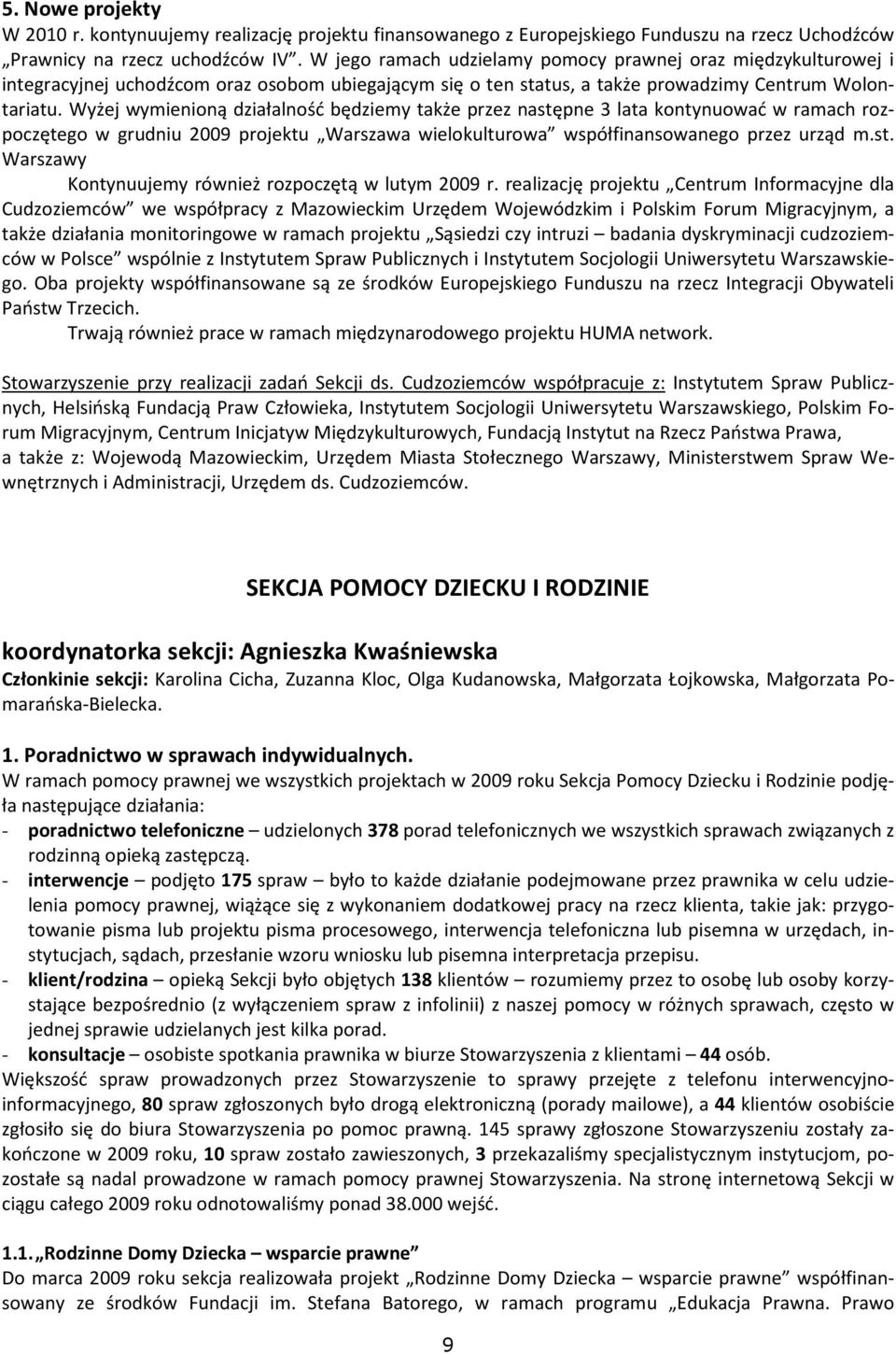 Wyżej wymienioną działalność będziemy także przez następne 3 lata kontynuować w ramach rozpoczętego w grudniu 2009 projektu Warszawa wielokulturowa współfinansowanego przez urząd m.st. Warszawy Kontynuujemy również rozpoczętą w lutym 2009 r.