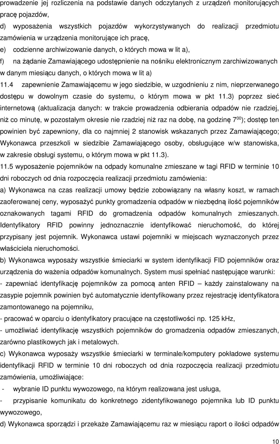 danych, o których mowa w lit a) 11.4 zapewnienie Zamawiającemu w jego siedzibie, w uzgodnieniu z nim, nieprzerwanego dostępu w dowolnym czasie do systemu, o którym mowa w pkt 11.