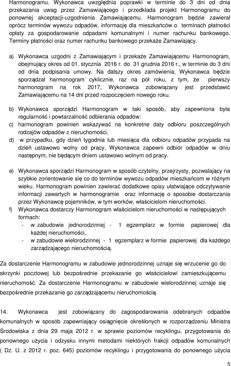Terminy płatności oraz numer rachunku bankowego przekaże Zamawiający. a) Wykonawca uzgodni z Zamawiającym i przekaże Zamawiającemu Harmonogram, obejmujący okres od 01. stycznia 2016 r.