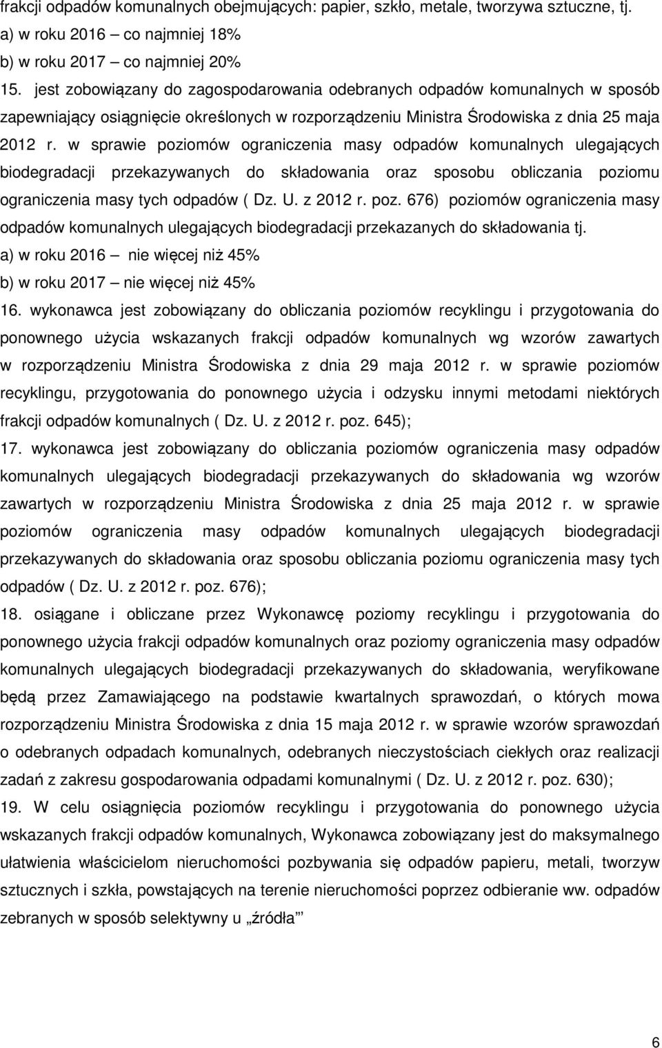 w sprawie poziomów ograniczenia masy odpadów komunalnych ulegających biodegradacji przekazywanych do składowania oraz sposobu obliczania poziomu ograniczenia masy tych odpadów ( Dz. U. z 2012 r. poz. 676) poziomów ograniczenia masy odpadów komunalnych ulegających biodegradacji przekazanych do składowania tj.