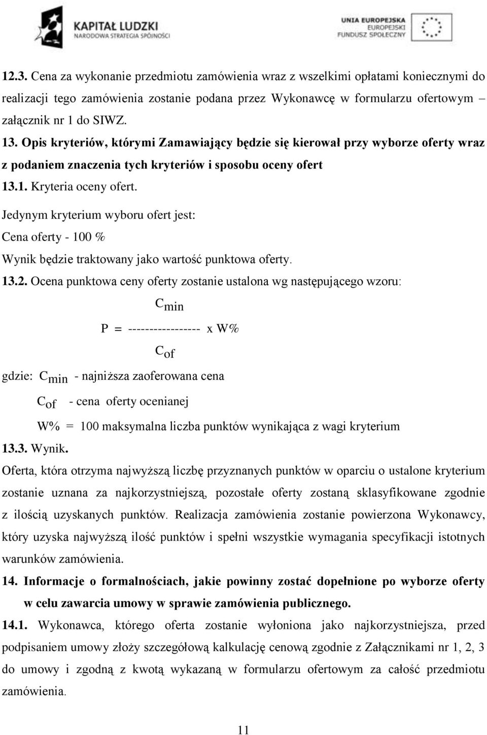 Jedynym kryterium wyboru ofert jest: Cena oferty - 100 % Wynik będzie traktowany jako wartość punktowa oferty. 13.2.