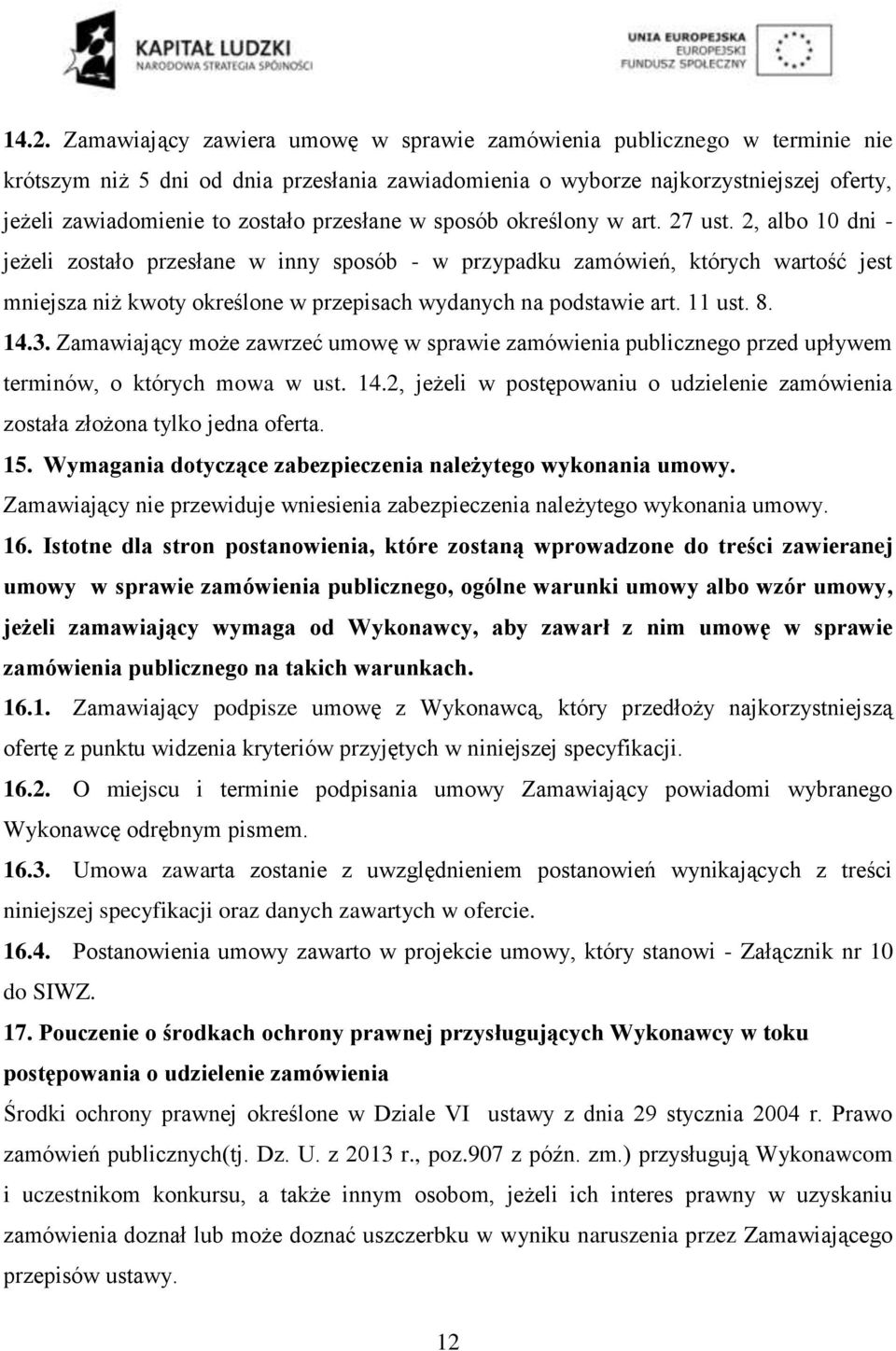 2, albo 10 dni - jeżeli zostało przesłane w inny sposób - w przypadku zamówień, których wartość jest mniejsza niż kwoty określone w przepisach wydanych na podstawie art. 11 ust. 8. 14.3.