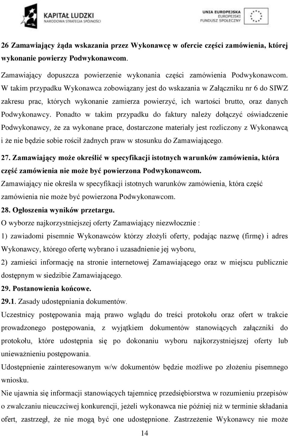 Ponadto w takim przypadku do faktury należy dołączyć oświadczenie Podwykonawcy, że za wykonane prace, dostarczone materiały jest rozliczony z Wykonawcą i że nie będzie sobie rościł żadnych praw w