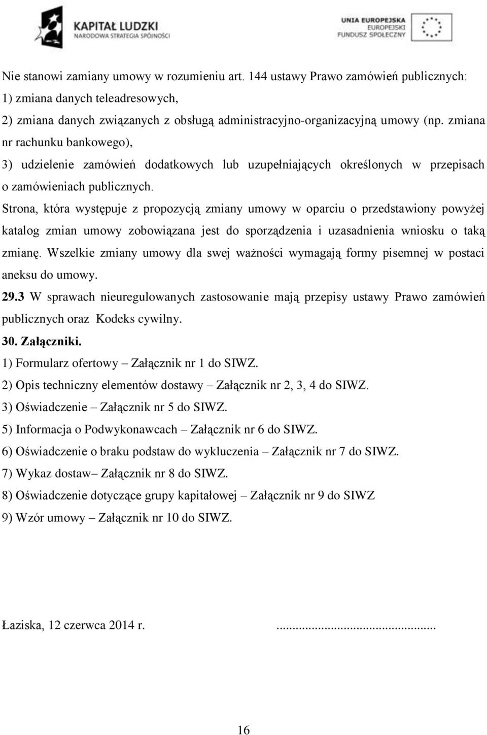 Strona, która występuje z propozycją zmiany umowy w oparciu o przedstawiony powyżej katalog zmian umowy zobowiązana jest do sporządzenia i uzasadnienia wniosku o taką zmianę.