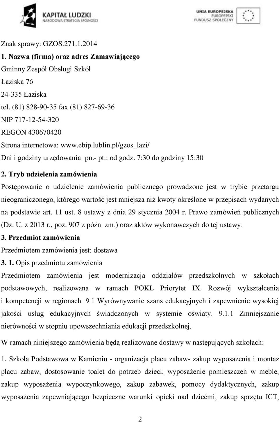 Tryb udzielenia zamówienia Postępowanie o udzielenie zamówienia publicznego prowadzone jest w trybie przetargu nieograniczonego, którego wartość jest mniejsza niż kwoty określone w przepisach