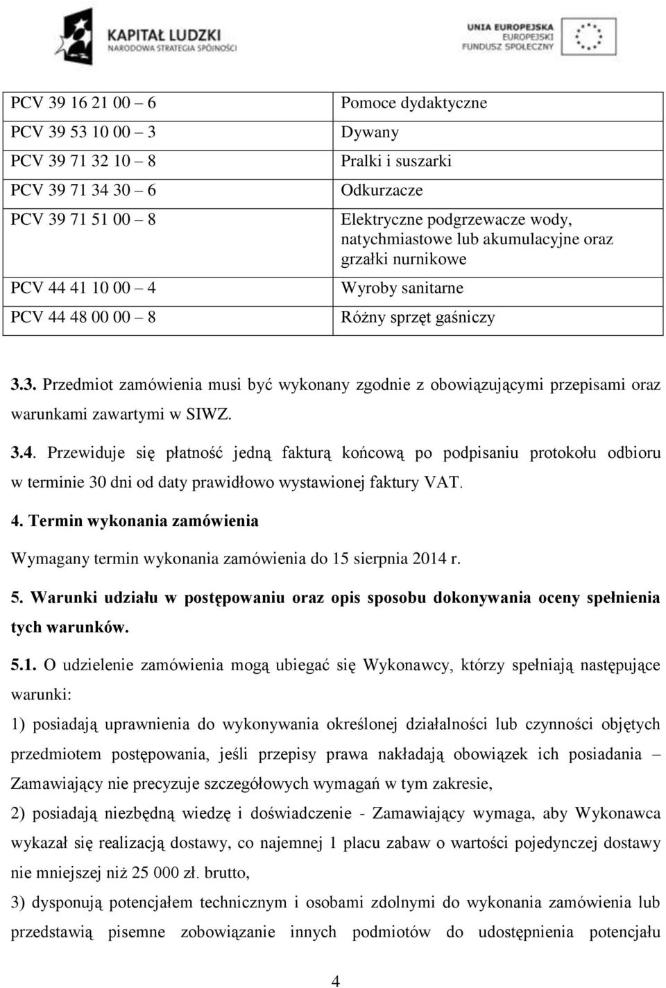 3. Przedmiot zamówienia musi być wykonany zgodnie z obowiązującymi przepisami oraz warunkami zawartymi w SIWZ. 3.4.