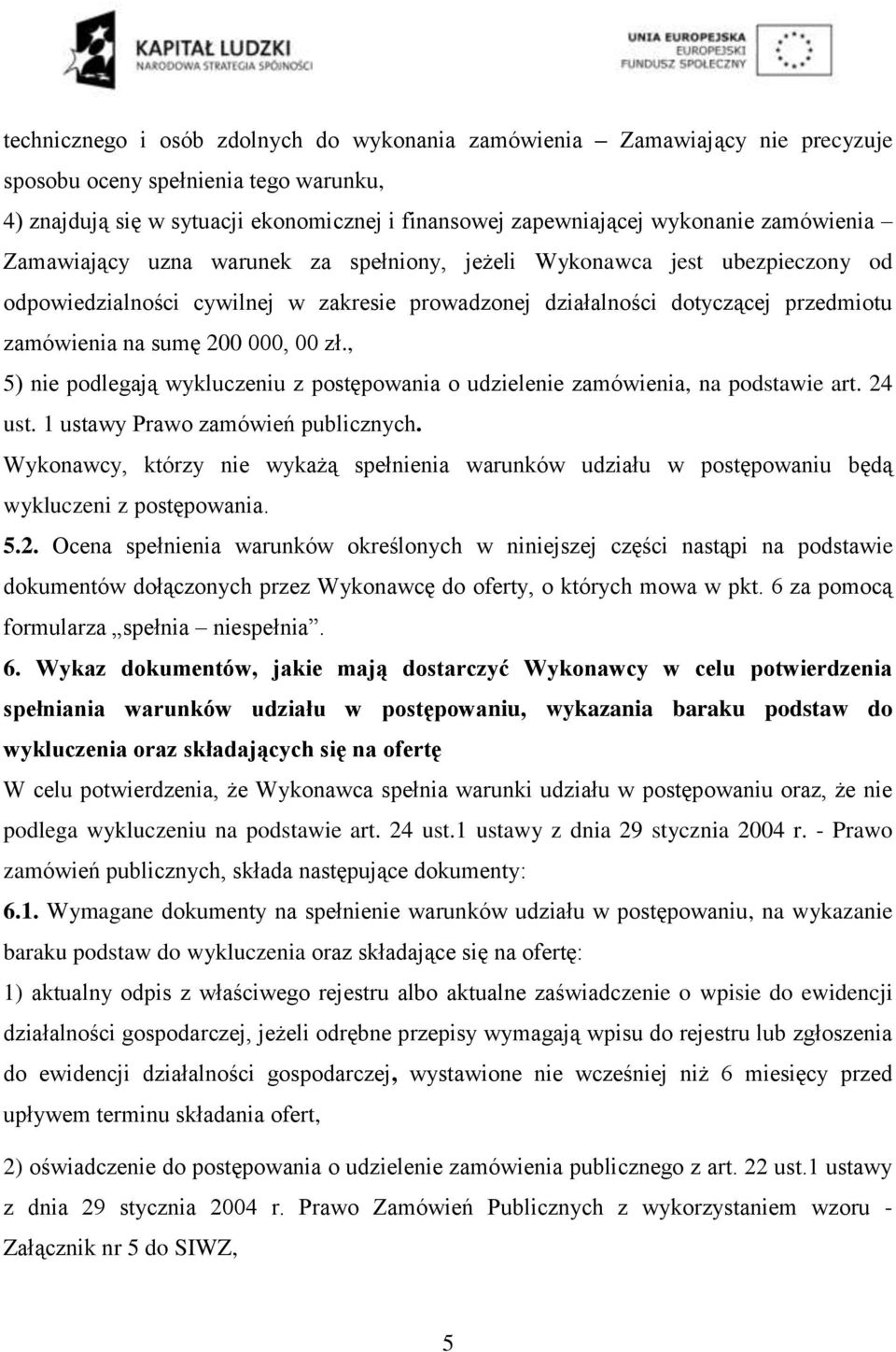 000, 00 zł., 5) nie podlegają wykluczeniu z postępowania o udzielenie zamówienia, na podstawie art. 24 ust. 1 ustawy Prawo zamówień publicznych.