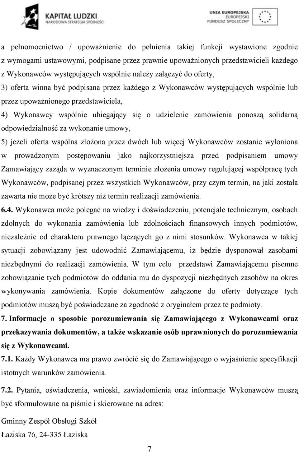 zamówienia ponoszą solidarną odpowiedzialność za wykonanie umowy, 5) jeżeli oferta wspólna złożona przez dwóch lub więcej Wykonawców zostanie wyłoniona w prowadzonym postępowaniu jako