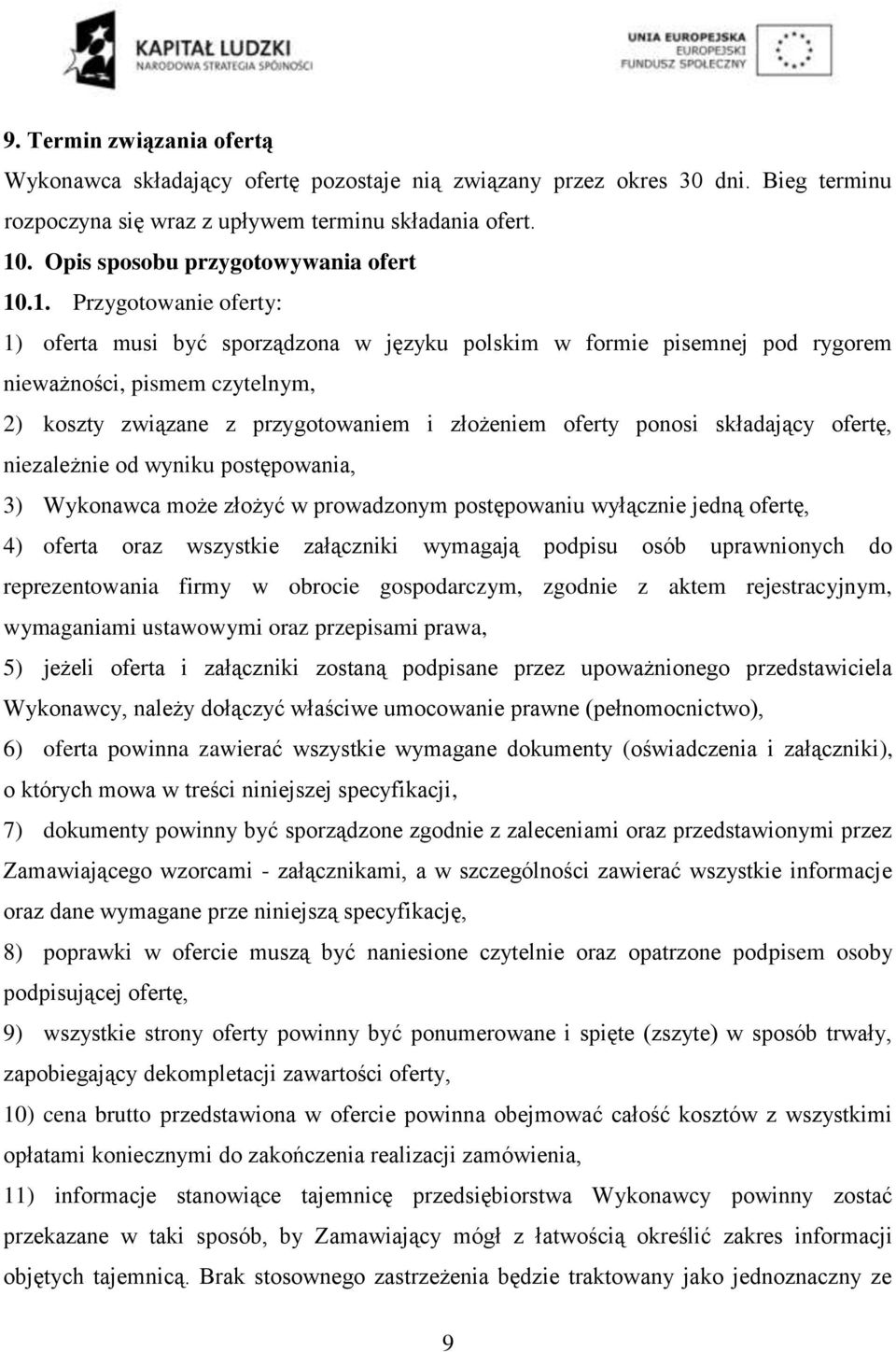 .1. Przygotowanie oferty: 1) oferta musi być sporządzona w języku polskim w formie pisemnej pod rygorem nieważności, pismem czytelnym, 2) koszty związane z przygotowaniem i złożeniem oferty ponosi