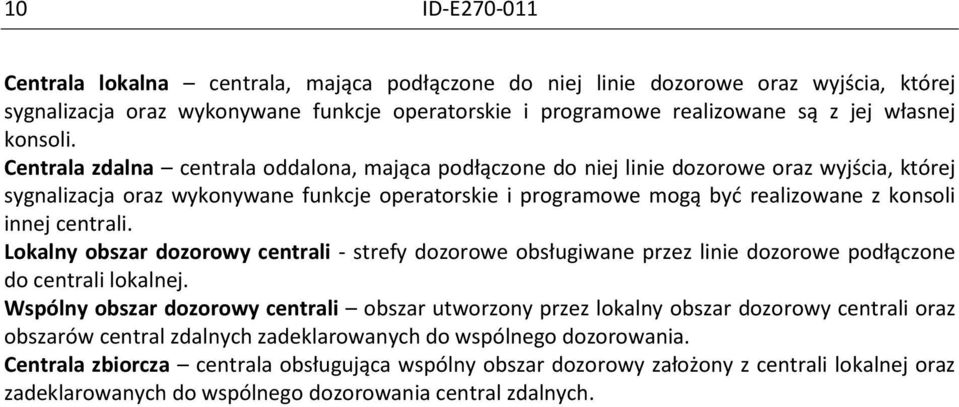 Centrala zdalna centrala oddalona, mająca podłączone do niej linie dozorowe oraz wyjścia, której sygnalizacja oraz wykonywane funkcje operatorskie i programowe mogą być realizowane z konsoli innej