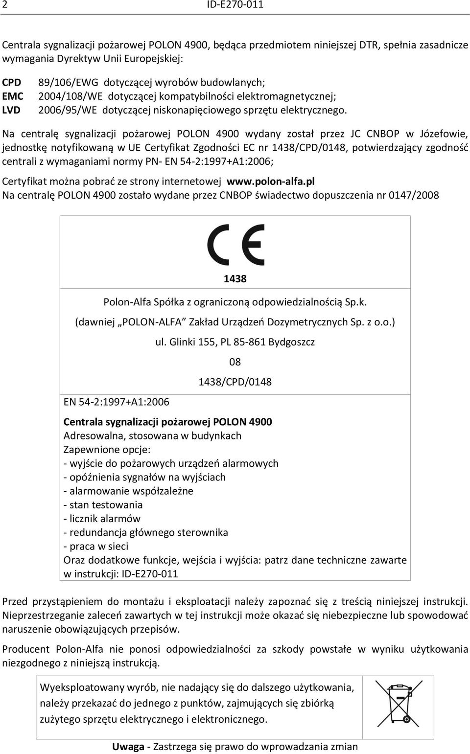 Na centralę sygnalizacji pożarowej POLON 4900 wydany został przez JC CNBOP w Józefowie, jednostkę notyfikowaną w UE Certyfikat Zgodności EC nr 1438/CPD/0148, potwierdzający zgodność centrali z