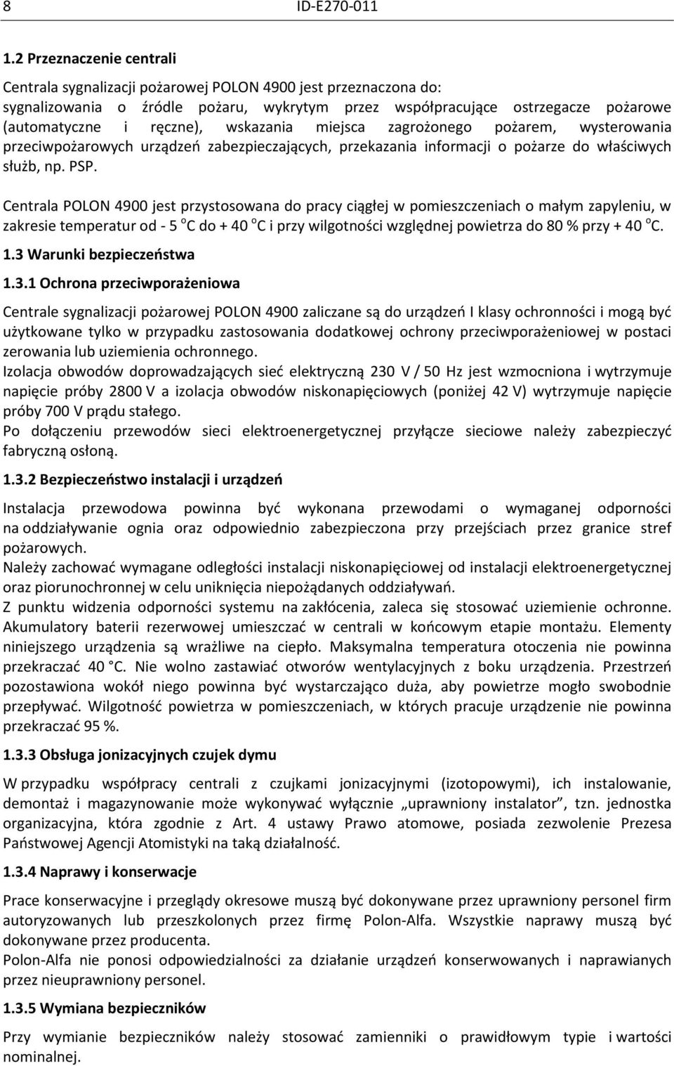 wskazania miejsca zagrożonego pożarem, wysterowania przeciwpożarowych urządzeń zabezpieczających, przekazania informacji o pożarze do właściwych służb, np. PSP.