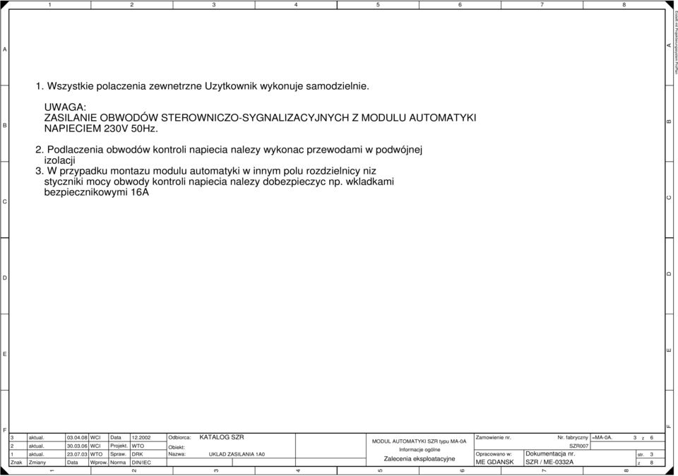 W przypadku montazu modulu automatyki w innym polu rozdzielnicy niz styczniki mocy obwody kontroli napiecia nalezy dobezpieczyc np. wkladkami bezpiecznikowymi Znak Zmiany 0.0.0 0.