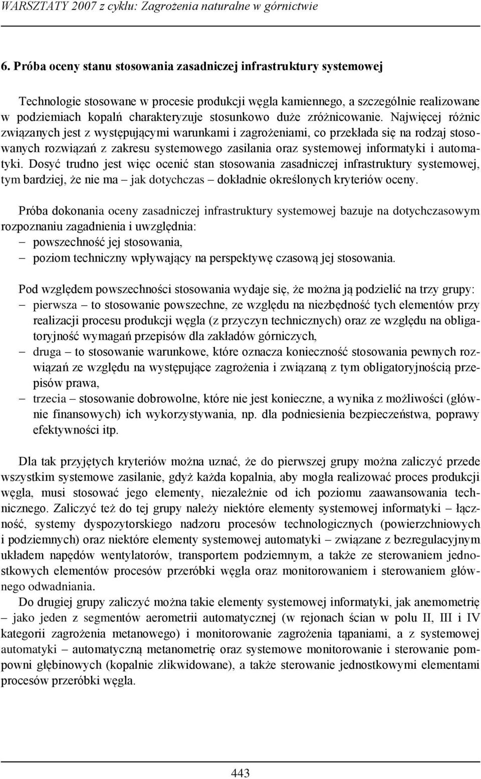 Najwięcej różnic związanych jest z występującymi warunkami i zagrożeniami, co przekłada się na rodzaj stosowanych rozwiązań z zakresu systemowego zasilania oraz systemowej informatyki i automatyki.