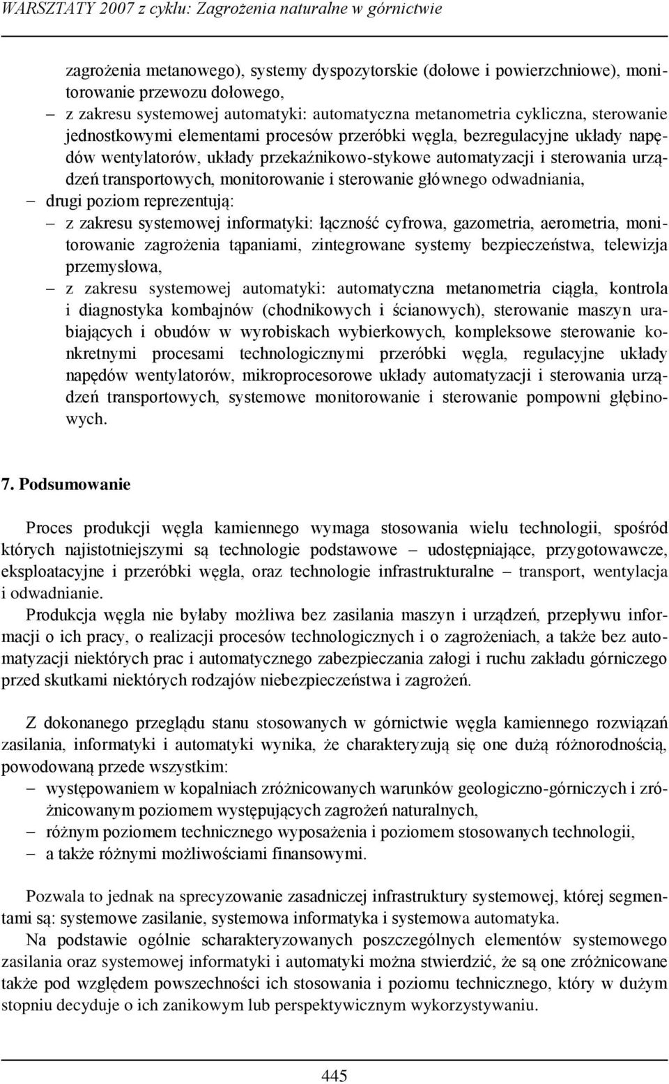 sterowanie głównego odwadniania, drugi poziom reprezentują: z zakresu systemowej informatyki: łączność cyfrowa, gazometria, aerometria, monitorowanie zagrożenia tąpaniami, zintegrowane systemy