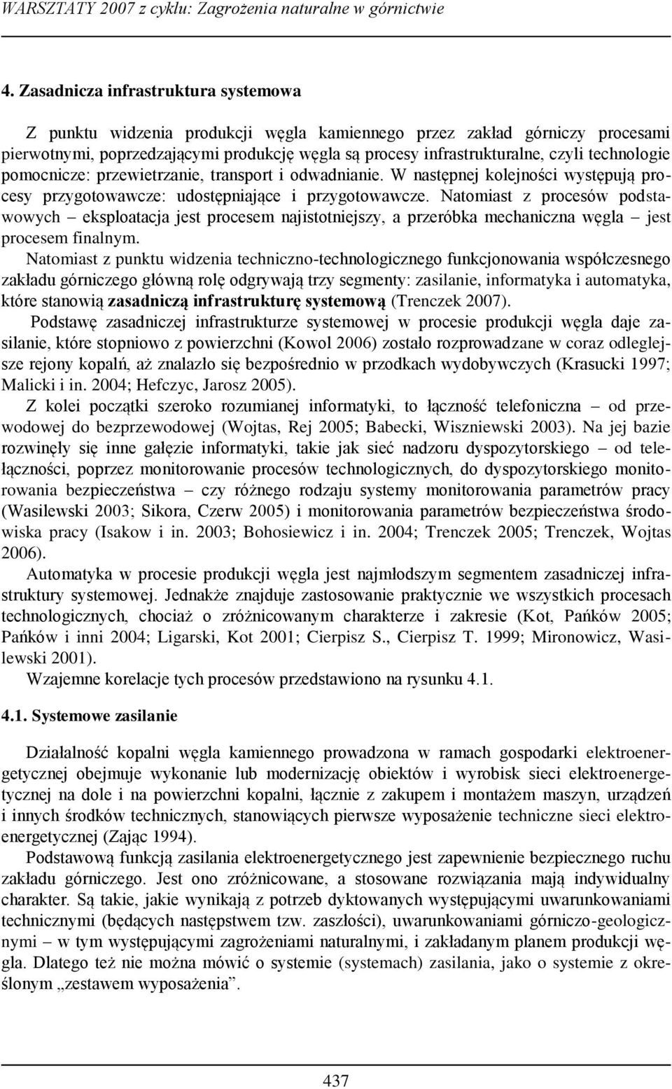 Natomiast z procesów podstawowych eksploatacja jest procesem najistotniejszy, a przeróbka mechaniczna węgla jest procesem finalnym.