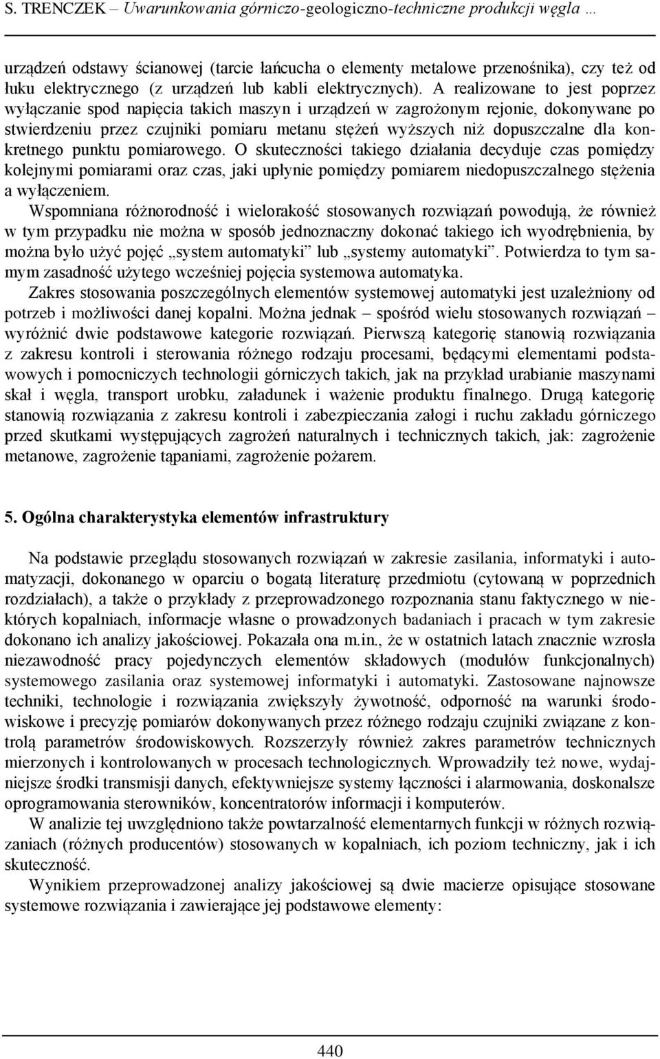 A realizowane to jest poprzez wyłączanie spod napięcia takich maszyn i urządzeń w zagrożonym rejonie, dokonywane po stwierdzeniu przez czujniki pomiaru metanu stężeń wyższych niż dopuszczalne dla