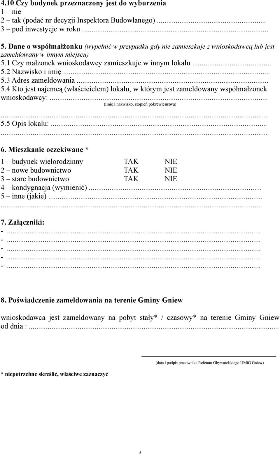 .. 5.4 Kto jest najemcą (właścicielem) lokalu, w którym jest zameldowany współmałżonek wnioskodawcy:... (imię i nazwisko, stopień pokrewieństwa)... 5.5 Opis lokalu:...... 6.