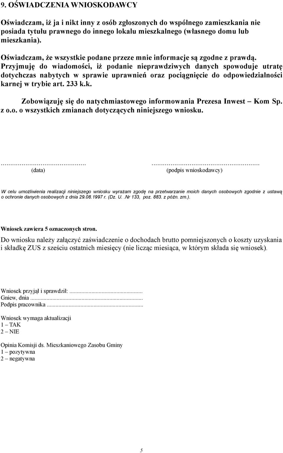 Przyjmuję do wiadomości, iż podanie nieprawdziwych danych spowoduje utratę dotychczas nabytych w sprawie uprawnień oraz pociągnięcie do odpowiedzialności ka