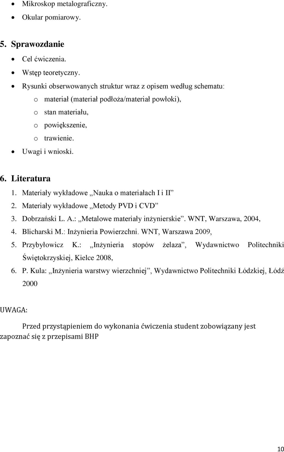 Materiały wykładowe Nauka o materiałach I i II 2. Materiały wykładowe Metody PVD i CVD 3. Dobrzański L. A.: Metalowe materiały inżynierskie. WNT, Warszawa, 2004, 4. Blicharski M.