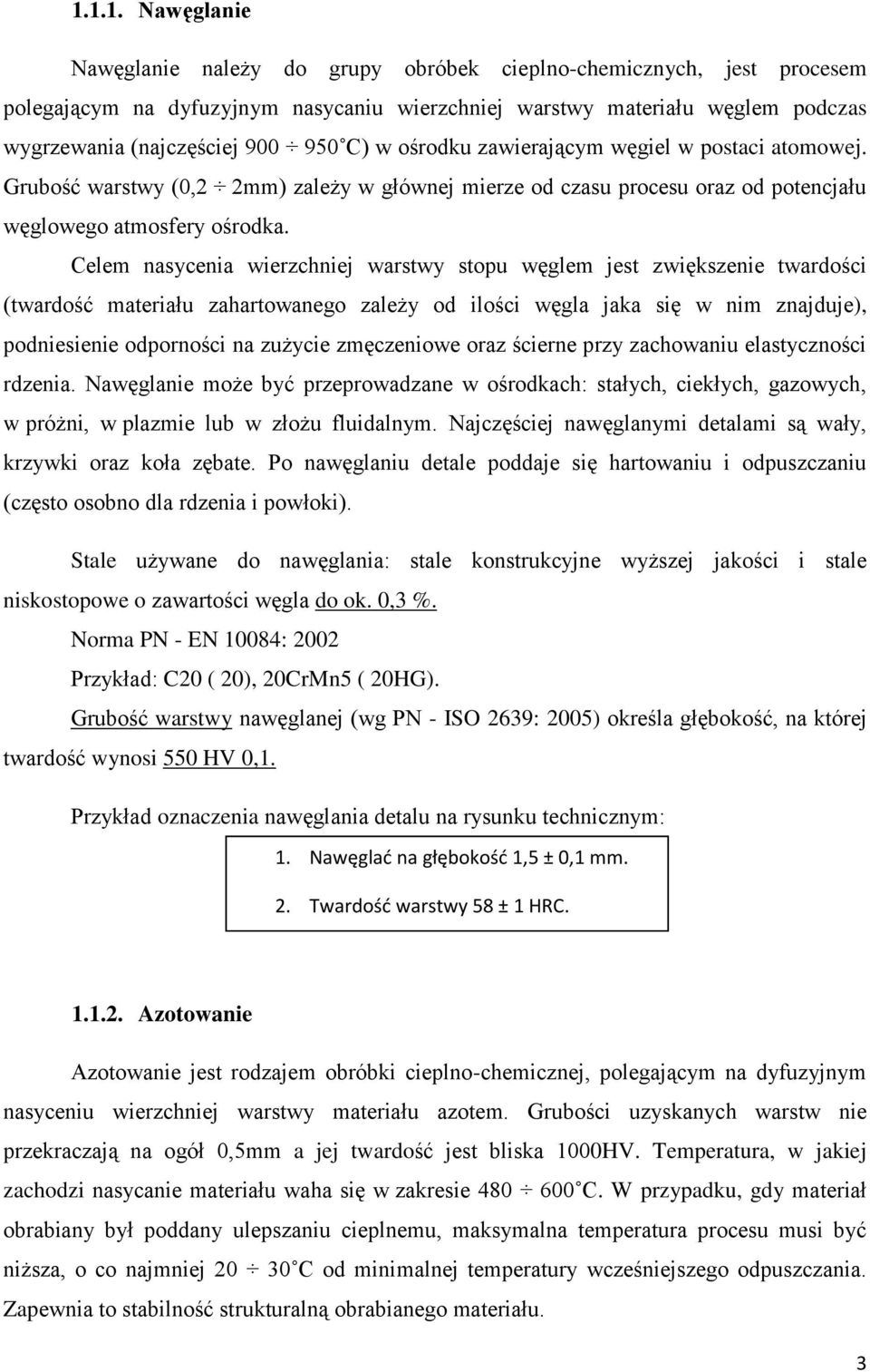 Celem nasycenia wierzchniej warstwy stopu węglem jest zwiększenie twardości (twardość materiału zahartowanego zależy od ilości węgla jaka się w nim znajduje), podniesienie odporności na zużycie