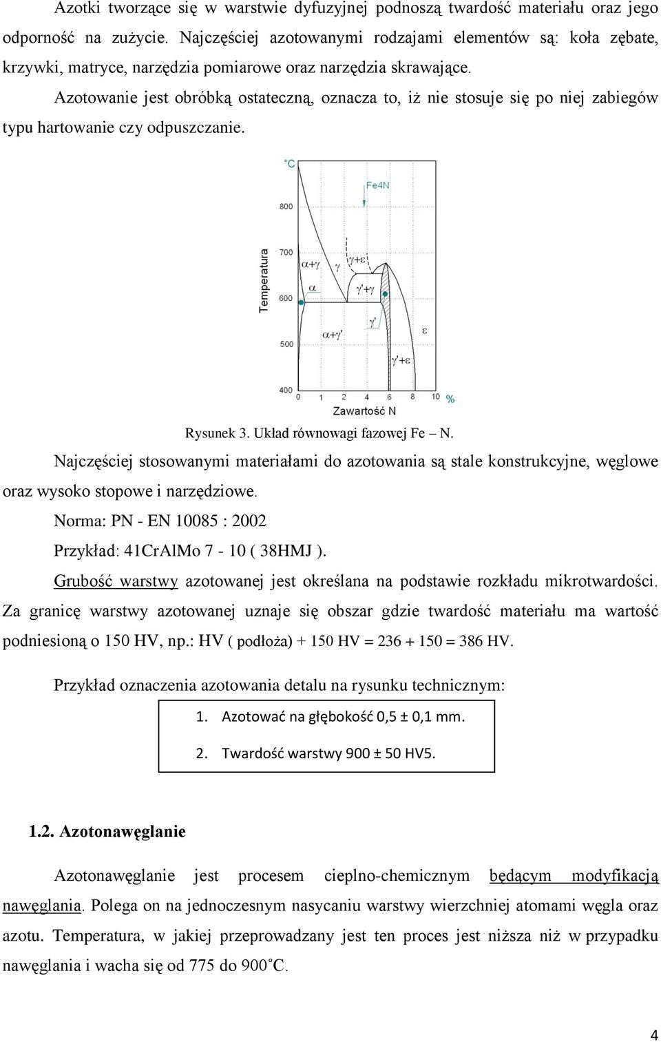Azotowanie jest obróbką ostateczną, oznacza to, iż nie stosuje się po niej zabiegów typu hartowanie czy odpuszczanie. Rysunek 3. Układ równowagi fazowej Fe N.