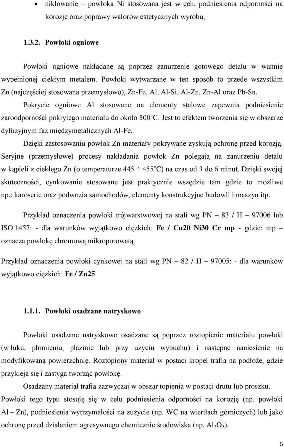 Powłoki wytwarzane w ten sposób to przede wszystkim Zn (najczęściej stosowana przemysłowo), Zn-Fe, Al, Al-Si, Al-Zn, Zn-Al oraz Pb-Sn.