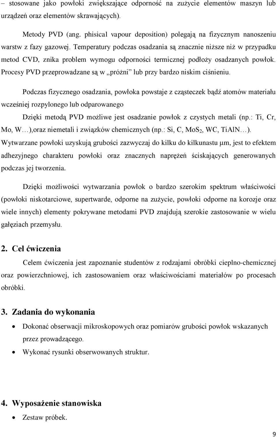 Temperatury podczas osadzania są znacznie niższe niż w przypadku metod CVD, znika problem wymogu odporności termicznej podłoży osadzanych powłok.