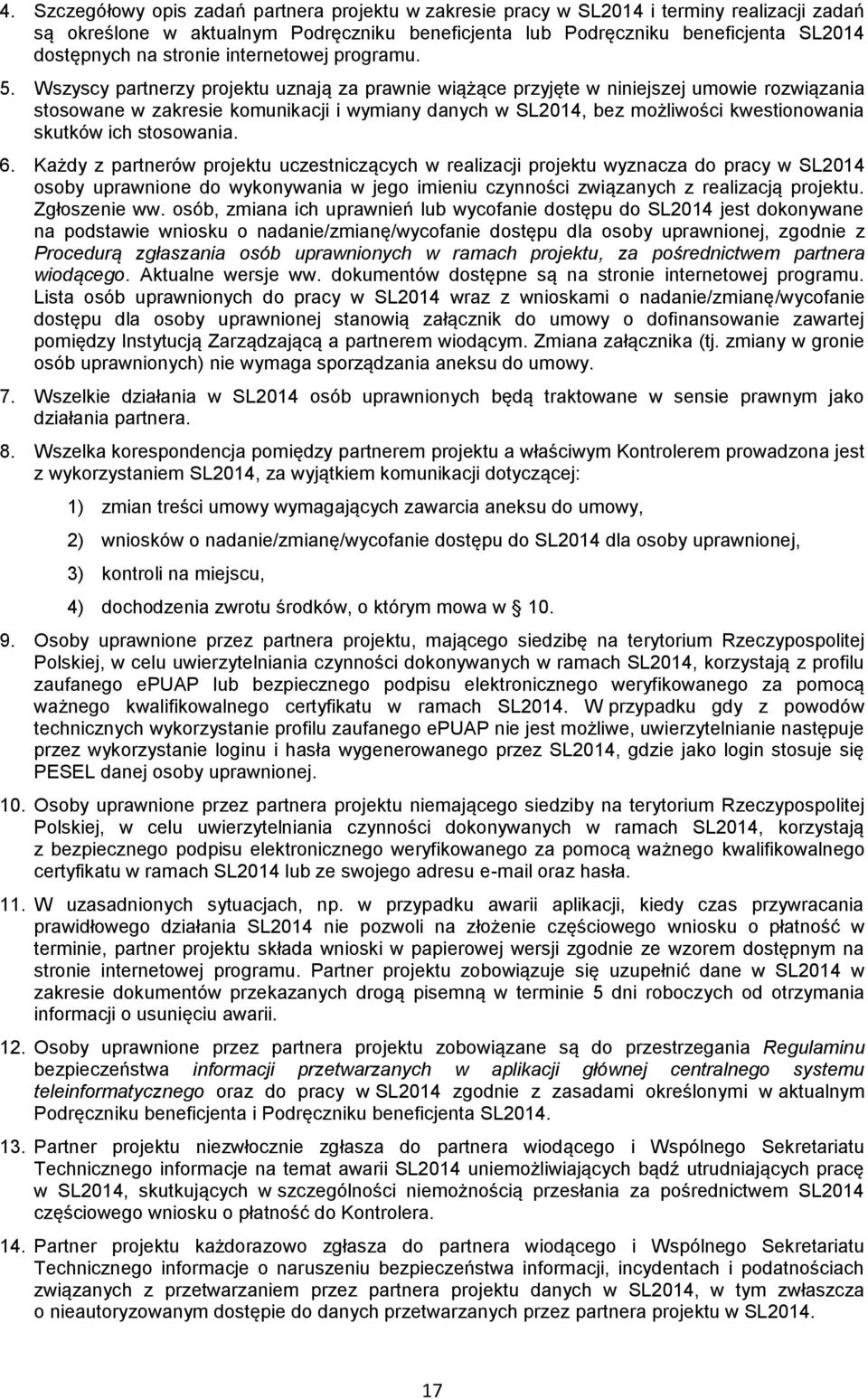 Wszyscy partnerzy projektu uznają za prawnie wiążące przyjęte w niniejszej umowie rozwiązania stosowane w zakresie komunikacji i wymiany danych w SL2014, bez możliwości kwestionowania skutków ich