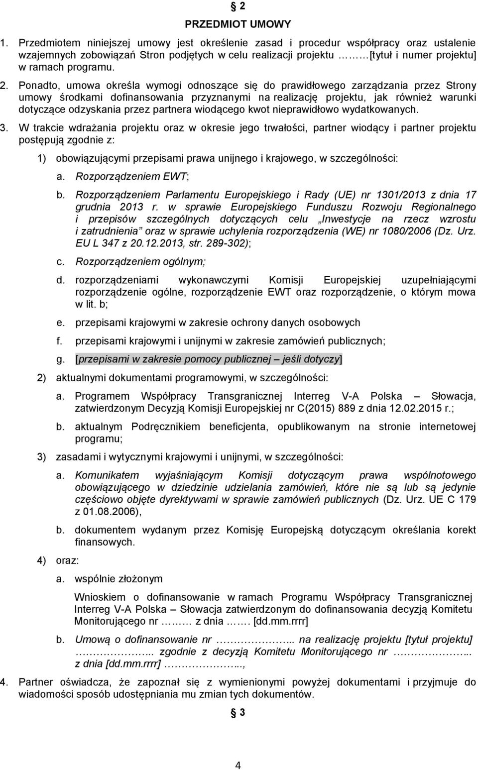 Ponadto, umowa określa wymogi odnoszące się do prawidłowego zarządzania przez Strony umowy środkami dofinansowania przyznanymi na realizację projektu, jak również warunki dotyczące odzyskania przez